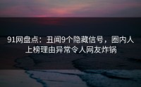 91网盘点：丑闻9个隐藏信号，圈内人上榜理由异常令人网友炸锅