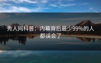 秀人网科普：内幕背后最少99%的人都误会了