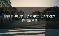 快播事件反思：技术中立与法律边界的深度博弈